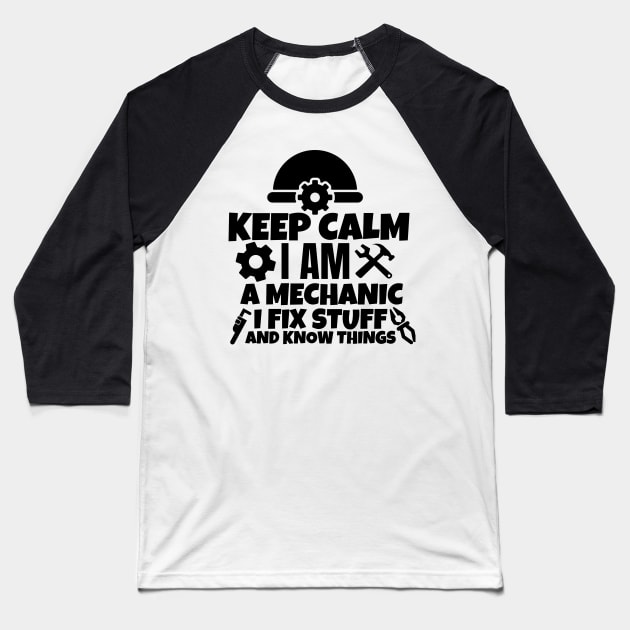 Keep calm I am a mechanic. I fix stuff and know things Baseball T-Shirt by mksjr